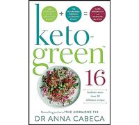Keto-Green 16: The Fat-Burning Power of Ketogenic Eating + The Nourishing Strength of Alkaline Foods = Rapid Weight Loss and Hormone Balance