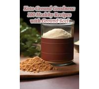 Keto Ground Goodness: 100 Healthy Recipes with Ground Beef
