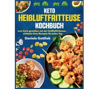 Keto Heißluftfritteuse Kochbuch: Low-Carb genießen mit der Heißluftfritteuse - einfache Keto-Rezepte für jeden Tag