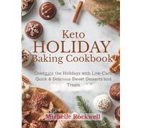 Keto Holiday Baking Cookbook: Celebrate the Holidays with Low-Carb, Quick & Delicious Sweet Desserts and Treats (Christmas and Holiday Recipes)