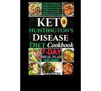 Keto Huntington's Disease Diet Cookbook: Simple and Effective Ketogenic Solutions for Enhancing Neurological Health, Supporting Energy, and Thriving ... (KETOGENIC NUTRITION FOR NEUROLOGICAL HEALTH)