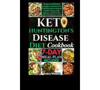 Keto Huntington's Disease Diet Cookbook: Simple and Effective Ketogenic Solutions for Enhancing Neurological Health, Supporting Energy, and Thriving ... (KETOGENIC NUTRITION FOR NEUROLOGICAL HEALTH)