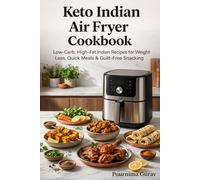 Keto Indian Air Fryer Cookbook: Low-Carb, High-Fat Indian Recipes for Weight Loss, Quick Meals & Guilt-Free Snacking