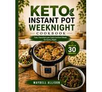 KETO INSTANT POT WEEKNIGHT: Fast, Flavorful Low-Carb Comfort Meals for Busy Nights