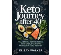 Keto Journey After 40: 30+ Delicious Recipes for Weight Loss Success: Transform Your Kitchen into Easy, Delicious, and Quick Keto Recipes