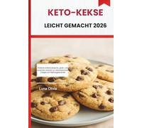 KETO-KEKSE LEICHT GEMACHT 2026: Köstliche kohlenhydratarme, gluten- und zuckerfreie Leckereien zur Gewichtsabnahme, Energie und Heißhungerkontrolle