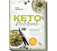 Keto Kochbuch: Die besten Rezepte für die ketogene Ernährung - stressfrei abnehmen und nachhaltig Fett verbrennen mit leckeren Low-Carb Rezepten für den Alltag - inkl. 5 Bonus E-Books + 30-Tage-Plan