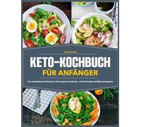 Keto-Kochbuch für Anfänger: Der unkomplizierte Einstieg in die ketogene Ernährung - mit Wochenplan & Nährwertangaben