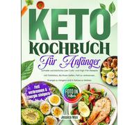 Keto Kochbuch für Anfänger: Schnelle und köstliche Low-Carb- und High-Fat-Rezepte mit Farbfotos, die Ihnen helfen, Fett zu verbrennen, Energie zu steigern und in Ketose zu bleiben