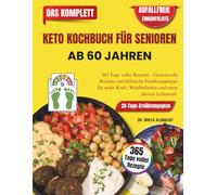 KETO KOCHBUCH FÜR SENIOREN AB 60 JAHREN: 365 Tage voller Rezepte - Genussvolle Rezepte und hilfreiche Ernährungstipps für mehr Kraft, Wohlbefinden und einen aktiven Lebensstil.
