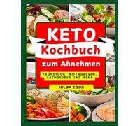 KETO Kochbuch zum Abnehmen: Schneller Fett verbrennen mit einfachen kohlenhydratarmen, fettreichen Rezepten