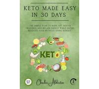 Keto Made Easy in 30 Days: The simple plan to burn fat, reduce cravings, and regain energy while eating delicious food without going hungry.