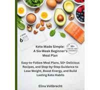 Keto Made Simple: A Six-Week Beginner’s Meal Plan: Easy-to-Follow Meal Plans, 50+ Delicious Recipes, and Step-by-Step Guidance to Lose Weight, Boost Energy, and Build Lasting Keto Habits