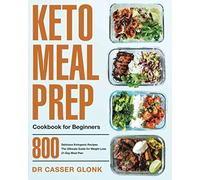 Keto Meal Prep Cookbook for Beginners: 800 Delicious Ketogenic Recipes | The Ultimate Guide for Weight Loss | 21-Day Meal Plan