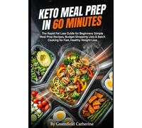KETO MEAL PREP IN 60 MINUTES: The Rapid Fat Loss Guide For Beginners: Simple Meal Prep Recipes , Budget Shopping lists & Batch Cooking For Fast, Healthy Weight Loss