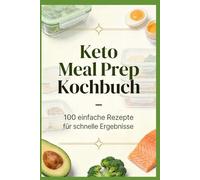 Keto Meal Prep Kochbuch: 100 leckere Low-Carb Rezepte für jeden Tag um Muskelaufbau zu fördern