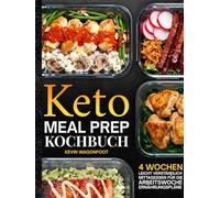 Keto Meal Prep Kochbuch für Einsteiger: 108 fettreiche, kohlenhydratarme Rezepte mit 4-Wochen-Wochenplan zur Gewichtsreduktion, Fettverbrennung & ... (Ketogene Ernährung Leicht Gemacht)