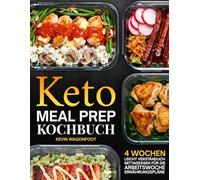 Keto Meal Prep Kochbuch für Einsteiger: 108 fettreiche, kohlenhydratarme Rezepte mit 4-Wochen-Wochenplan zur Gewichtsreduktion, Fettverbrennung & ... (Ketogene Ernährung Leicht Gemacht)