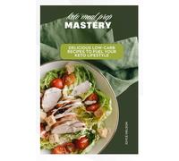 KETO MEAL PREP MASTERY: delicious low-carb recipes to fuel your keto lifestyle