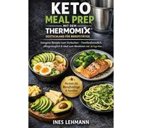 Keto Meal Prep mit dem Thermomix® Deutschland für Berufstätige: 100 ketogene Rezepte zum Vorkochen - Familienfreundlich, alltagstauglich & ideal zum Abnehmen inkl. 30-Tage-Planässe