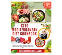 KETO MEDITERRANEAN DIET COOKBOOK: 500+ Quick, Delicious, Low-Carb, Keto-Friendly, And Heart-Healthy Recipes To Support Lasting Weight Loss, Promote Longevity, Boost Energy & Prevent Chronic Disease