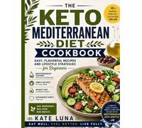 Keto Mediterranean Diet Cookbook: Easy Low-Carb Mediterranean Meals for Beginners, Weight Loss, Meal Planning, and Healthy Living
