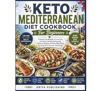 Keto Mediterranean Diet Cookbook For Beginners: Combine the Benefits of Low Carb and Heart Healthy Eating with Delicious Recipes and Easy Meal Plans for Long Term Success and Energy