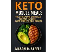 Keto Muscle Meals: The 30-Day Low-Carb Plan for Fast Fat Loss, Clean Energy & Real Results (Fuel Your Strength Series: Clean Eating, Muscle fuel, Real Meals for Men)