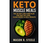 Keto Muscle Meals: The 30-Day Low-Carb Plan for Fast Fat Loss, Clean Energy & Real Results (Fuel Your Strength Series: Clean Eating, Muscle fuel, Real Meals for Men)