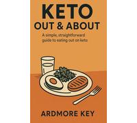 Keto Out & About: A Simple, Straight-Forward Guide to Eating Out on Keto