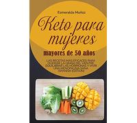 KETO PARA MUJERES MAYORES DE 50 AÑOS: LAS RECETAS MÁS EFICACES PARA QUEMAR LA GRASA DEL VIENTRE, EQUILIBRAR LAS HORMONAS Y VIVIR UNA MENOPAUSIA SANA (SPANISH EDITION)