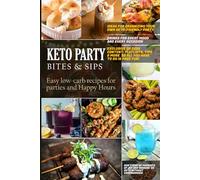 Keto Party Bites & Sips - Easy Low Carb Recipes for Parties and Happy Hours: Ideas for organizing your own keto-friendly party, Drinks for every mood ... fun! (Ultimate Keto & Low-Carb Cookbooks)