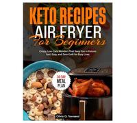 Keto Recipes for Beginners Air Fryer: Crispy, Low-Carb Wonders That Keep You in Ketosis Fast, Easy, and Zero Guilt for Busy Lives