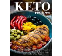 Keto Recipes: Low Carb Cooking for the Health-Conscious Fitness-Minded Individuals; Delicious Meals for Everyday of the Week