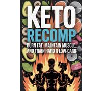 Keto Recomp: Burn Fat, Maintain Muscle, and Train Harder on Low-Carb
