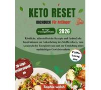 KETO RESET KOCHBUCH Für Anfänger: Köstliche, nährstoffreiche Rezepte und farbenfrohe Inspirationen zur Ankurbelung des Stoffwechsels, zum Ausgleich des Energieniveaus und zur Erreichung eines nachhalt