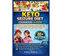 Keto Seizure Diet Cookbook For Kids: A Parent-Centered Nutrition Guide Featuring Therapeutic Meals, Child-Approved Recipes, and Thoughtful Meal ... (KETOGENIC NUTRITION FOR NEUROLOGICAL HEALTH)
