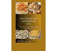 Keto Seizure Diet Cookbook For kids: Kid-Friendly Meal Guide for Managing Epilepsy Through Nutritional Balance