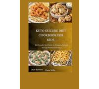 Keto Seizure Diet Cookbook For kids: Kid-Friendly Meal Guide for Managing Epilepsy Through Nutritional Balance