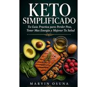 Keto Simplificado: Tu Guía Práctica para Perder Peso, Tener Más Energía y Mejorar Tu Salud