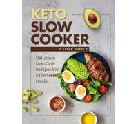 Keto Slow Cooker Cookbook: Delicious Low-Carb Recipes for Effortless Meals