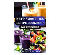 KETO SMOOTHIES RECIPE COOKBOOK FOR BEGINNERS: Simple, Low-Carb Blends to Boost Energy, Burn Fat & Support Your Keto Journey