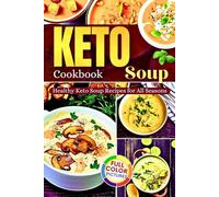 Keto Soup Cookbook: Healthy Keto Soup Recipes For All Seasons!