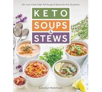 Keto Soups & Stews: 50+ Low-Carb, High-Fat Soups & Stews for Any Occasion