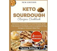Keto Sourdough Recipes Cookbook: Delicious, Irresistible Low-Carb Recipes, Guilt-Free Gluten-Free Meals, and a Complete 30-Day Ketogenic Kickstart Meal Plan.