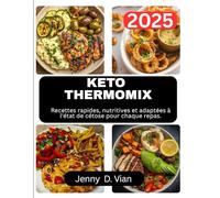 KETO THERMOMIX: Recettes rapides, nutritives et adaptées à l'état de cétose pour chaque repas.