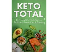 KETO TOTAL: Dein kompletter Leitfaden zu Ernährung, Gesundheit & Energie: Grundlagen, Ketose, Makros & Stoffwechsel - Low Carb Rezepte - Ratgeber für Anfänger