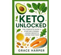 keto unlocked: The Complete Guide to Starting Strong, Losing Weight & Loving Your Food