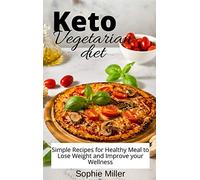Keto Vegetarian Diet: Simple Recipes for Healthy Meal to Lose Weight and Improve your Wellness