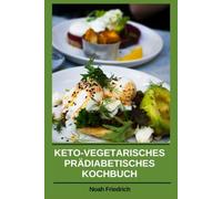 KETO-VEGETARISCHES PRÄDIABETISCHES KOCHBUCH: Ein 30-Tage-Ernährungsplan mit kohlenhydratarmen, pflanzlichen Rezepten, die darauf ausgelegt sind, den ausgewogenen Blutzucker zu unterstützen